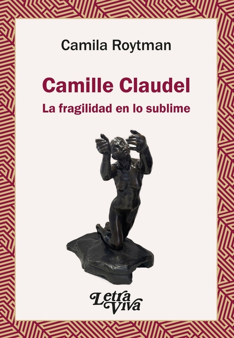 Camille Claudel: La Fragilidad En Lo Sublime